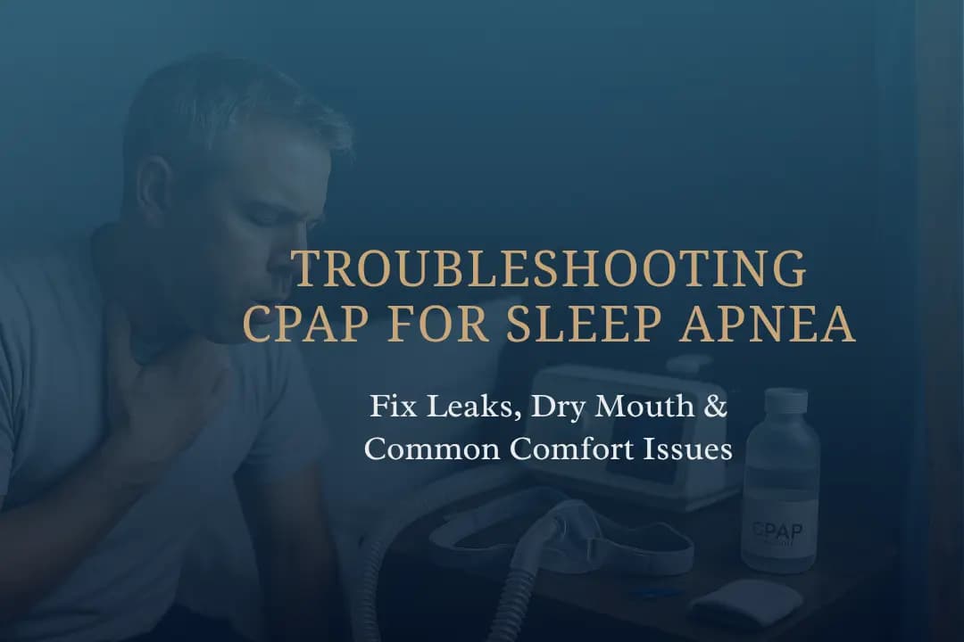 Troubleshooting CPAP for Sleep Apnea: Fix Leaks, Dry Mouth, and Common Comfort Issues