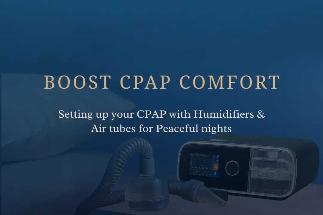 Boost CPAP Comfort: Humidifiers, CPAP Tube and Quiet Machines